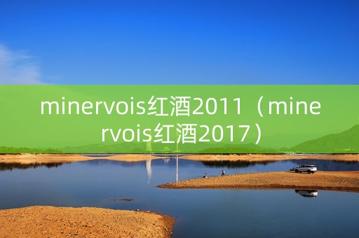 minervois红酒2011（minervois红酒2017）
