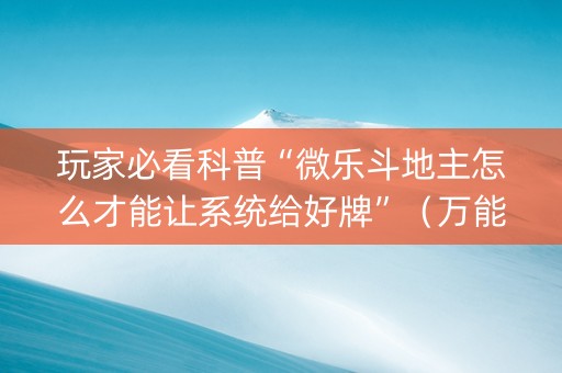 玩家必看科普“微乐斗地主怎么才能让系统给好牌”（万能开挂器)