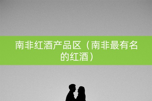 南非红酒产品区（南非最有名的红酒）