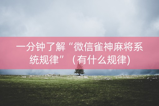 一分钟了解“微信雀神麻将系统规律”（有什么规律)