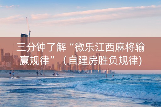 三分钟了解“微乐江西麻将输赢规律”（自建房胜负规律)