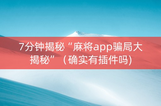 7分钟揭秘“麻将app骗局大揭秘”（确实有插件吗)