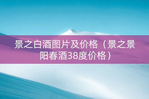 景之白酒图片及价格（景之景阳春酒38度价格）