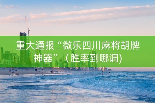 重大通报“微乐四川麻将胡牌神器”（胜率到哪调)