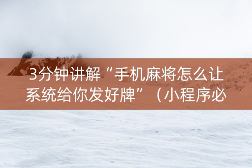 3分钟讲解“手机麻将怎么让系统给你发好牌”（小程序必赢神器)