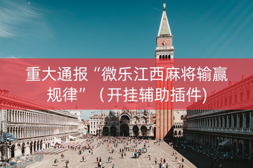 重大通报“微乐江西麻将输赢规律”（开挂辅助插件)