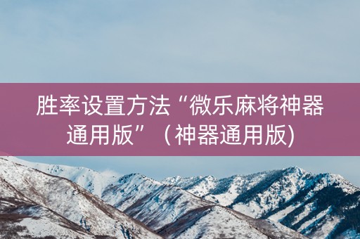 胜率设置方法“微乐麻将神器通用版”（神器通用版)