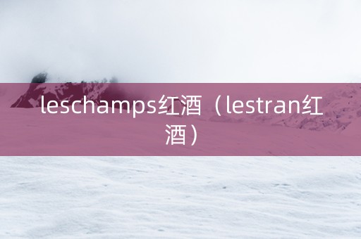 leschamps红酒（lestran红酒）
