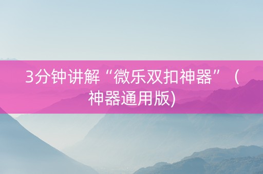 3分钟讲解“微乐双扣神器”（神器通用版)