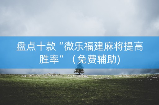 盘点十款“微乐福建麻将提高胜率”（免费辅助)