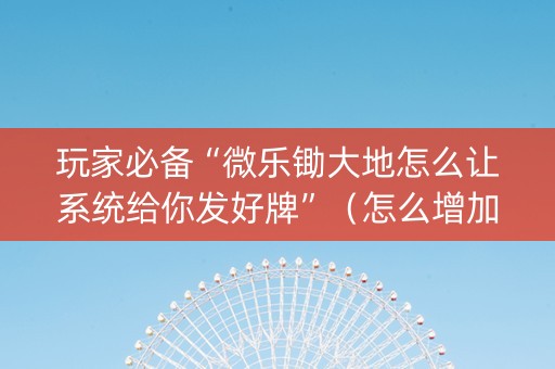 玩家必备“微乐锄大地怎么让系统给你发好牌”（怎么增加胜率)