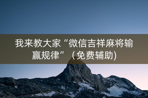 我来教大家“微信吉祥麻将输赢规律”（免费辅助)