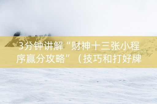 3分钟讲解“财神十三张小程序赢分攻略”（技巧和打好牌方法)
