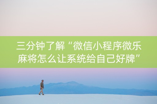 三分钟了解“微信小程序微乐麻将怎么让系统给自己好牌”（输赢跟id号有关系吗)