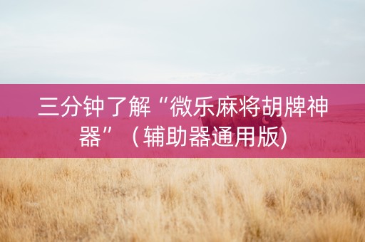 三分钟了解“微乐麻将胡牌神器”（辅助器通用版)