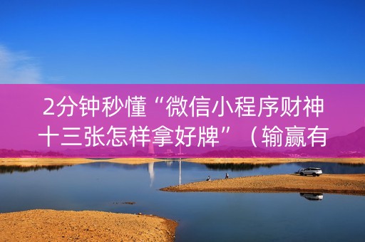 2分钟秒懂“微信小程序财神十三张怎样拿好牌”（输赢有什么规律)