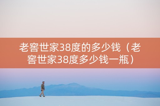 老窖世家38度的多少钱（老窖世家38度多少钱一瓶）