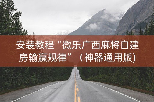 安装教程“微乐广西麻将自建房输赢规律”（神器通用版)