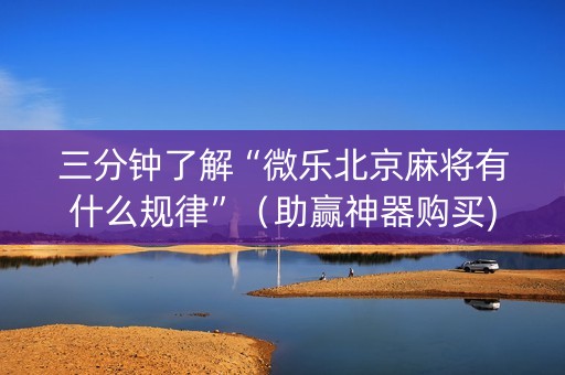 三分钟了解“微乐北京麻将有什么规律”（助赢神器购买)