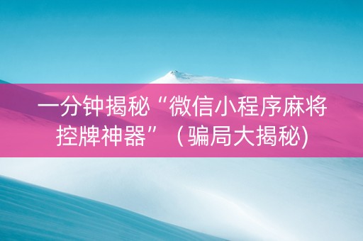 一分钟揭秘“微信小程序麻将控牌神器”（骗局大揭秘)