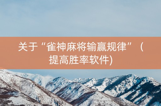 关于“雀神麻将输赢规律”（提高胜率软件)