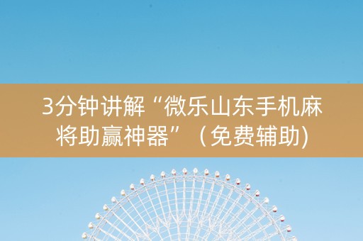 3分钟讲解“微乐山东手机麻将助赢神器”（免费辅助)