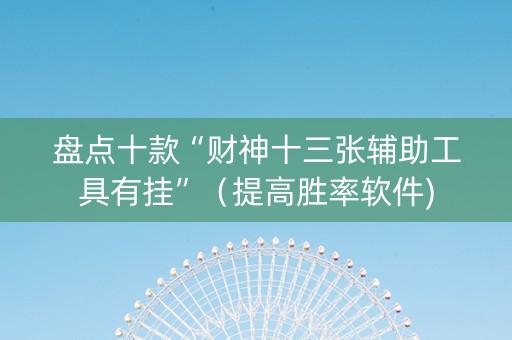 盘点十款“财神十三张辅助工具有挂”（提高胜率软件)