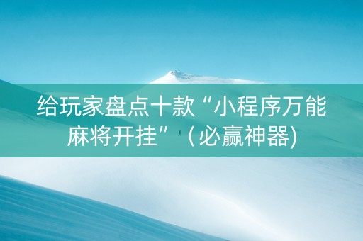 给玩家盘点十款“小程序万能麻将开挂”（必赢神器)
