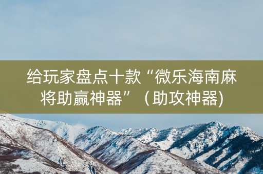 给玩家盘点十款“微乐海南麻将助赢神器”（助攻神器)