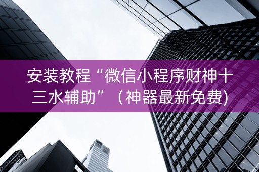 安装教程“微信小程序财神十三水辅助”（神器最新免费)