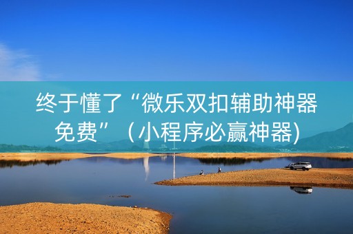 终于懂了“微乐双扣辅助神器免费”（小程序必赢神器)
