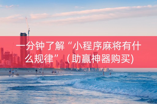 一分钟了解“小程序麻将有什么规律”（助赢神器购买)