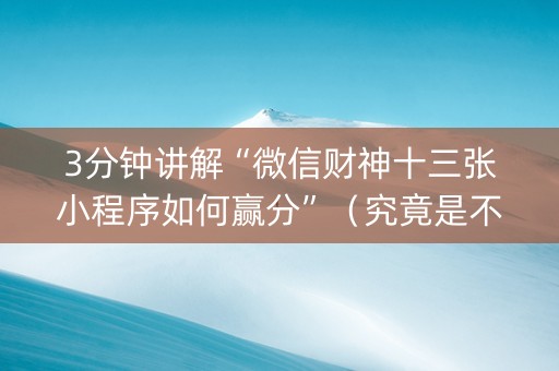 3分钟讲解“微信财神十三张小程序如何赢分”（究竟是不是有挂)