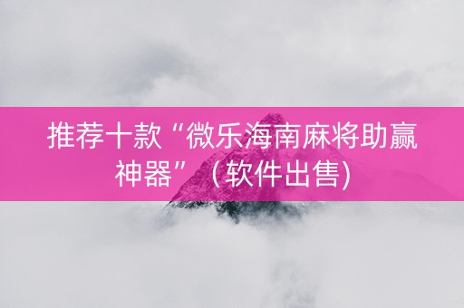 推荐十款“微乐海南麻将助赢神器”（软件出售)