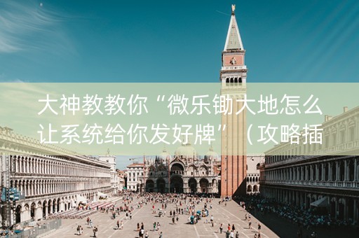 大神教教你“微乐锄大地怎么让系统给你发好牌”（攻略插件)