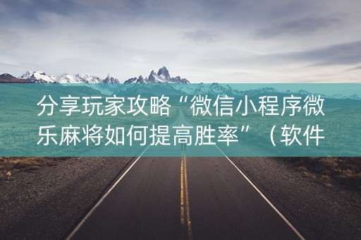 分享玩家攻略“微信小程序微乐麻将如何提高胜率”（软件出售)