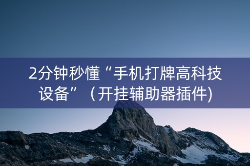 2分钟秒懂“手机打牌高科技设备”（开挂辅助器插件)