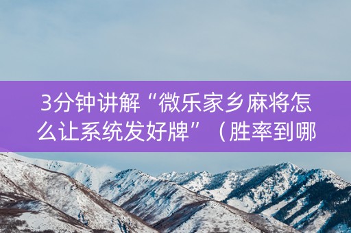 3分钟讲解“微乐家乡麻将怎么让系统发好牌”（胜率到哪调)