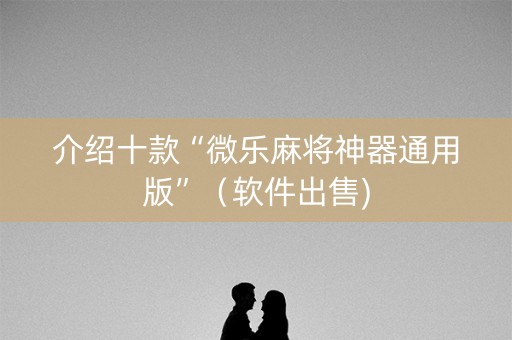 介绍十款“微乐麻将神器通用版”（软件出售)