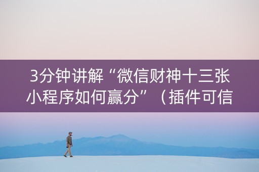 3分钟讲解“微信财神十三张小程序如何赢分”（插件可信吗)
