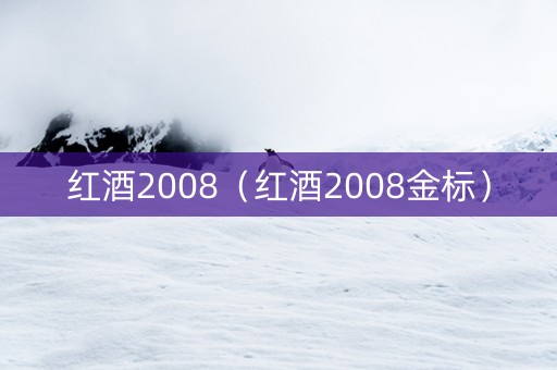 红酒2008（红酒2008金标）