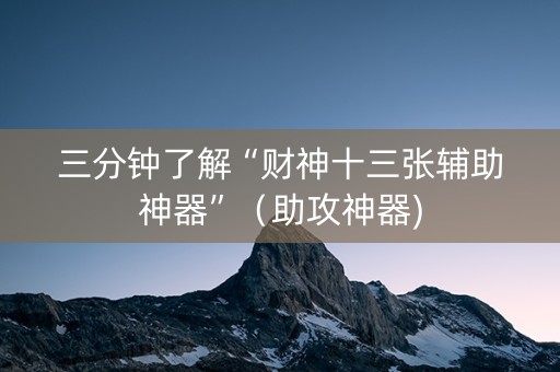 三分钟了解“财神十三张辅助神器”（助攻神器)