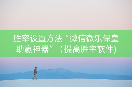 胜率设置方法“微信微乐保皇助赢神器”（提高胜率软件)