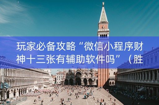 玩家必备攻略“微信小程序财神十三张有辅助软件吗”（胜负规律拿好牌)