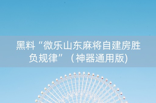 黑料“微乐山东麻将自建房胜负规律”（神器通用版)