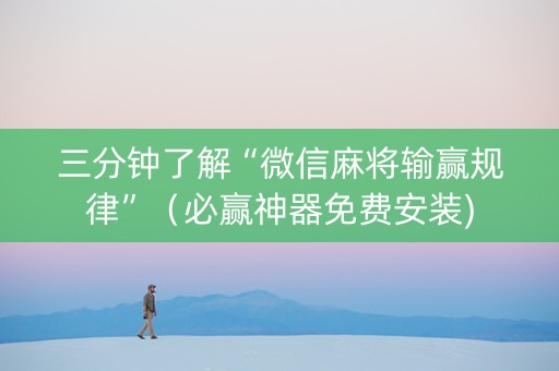 三分钟了解“微信麻将输赢规律”（必赢神器免费安装)