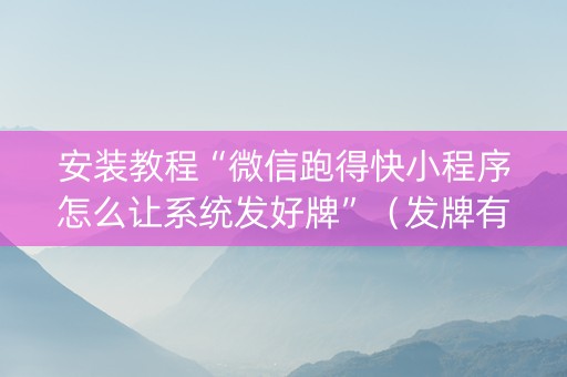安装教程“微信跑得快小程序怎么让系统发好牌”（发牌有什么规律吗)