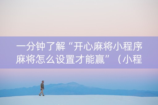 一分钟了解“开心麻将小程序麻将怎么设置才能赢”（小程序控牌器)