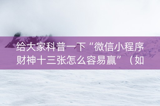 给大家科普一下“微信小程序财神十三张怎么容易赢”（如何提高胜率)