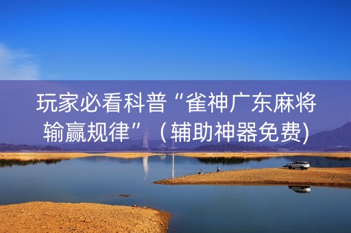 玩家必看科普“雀神广东麻将输赢规律”（辅助神器免费)